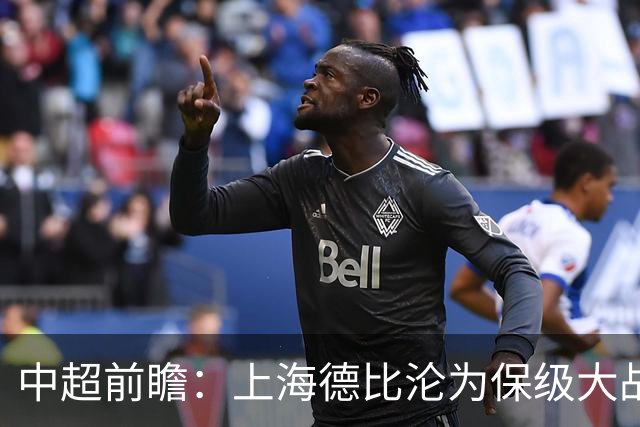 中超前瞻：上海德比沦为保级大战 成都碰国安欲破不胜怪圈