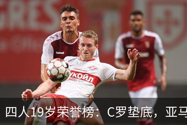 四人19岁荣誉榜：C罗垫底，亚马尔最高！可足球史的排名，不按19岁算