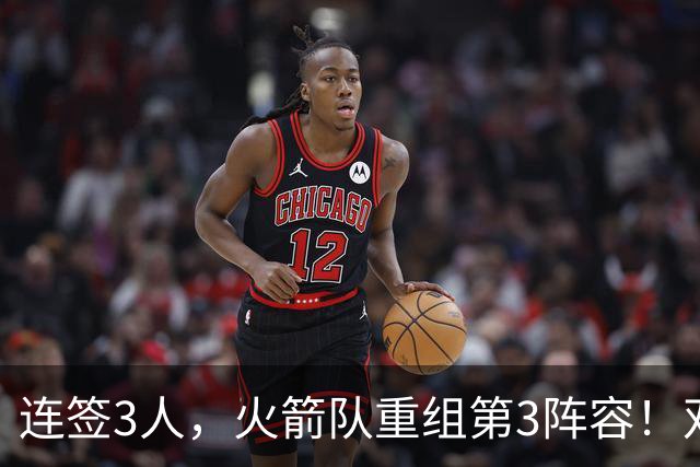 连签3人，火箭队重组第3阵容！双新秀搭档后卫线，内线双塔护筐